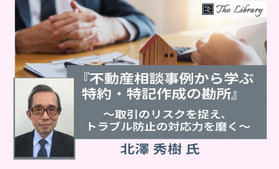 「不動産相談事例から学ぶ特約・特記作成の勘所」~取引のリスクを捉え、トラブル防止の対応力を磨く~